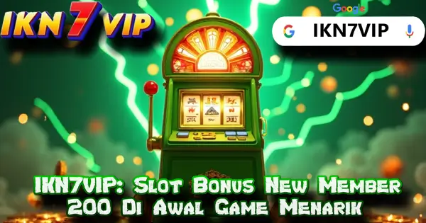 IKN7VIP: Slot Bonus New Member 200 Di Awal Game Menarik